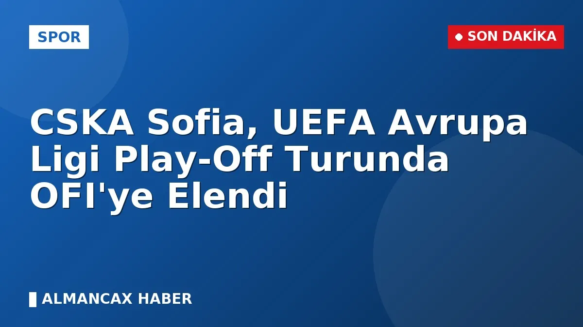 CSKA Sofia, UEFA Avrupa Ligi Play-Off Turunda OFI'ye Elendi