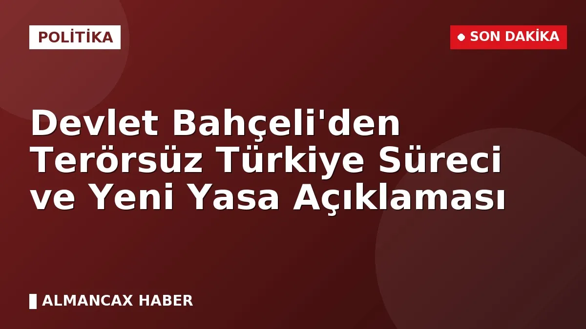 Devlet Bahçeli'den Terörsüz Türkiye Süreci ve Yeni Yasa Açıklaması