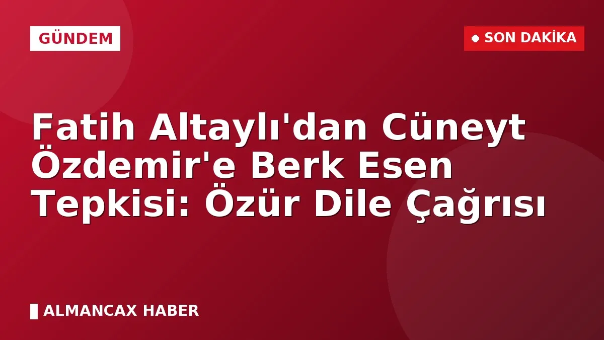 Fatih Altaylı'dan Cüneyt Özdemir'e Berk Esen Tepkisi: Özür Dile Çağrısı