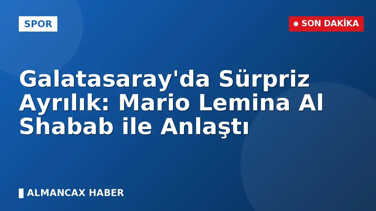 Galatasaray'da Sürpriz Ayrılık: Mario Lemina Al Shabab ile Anlaştı
