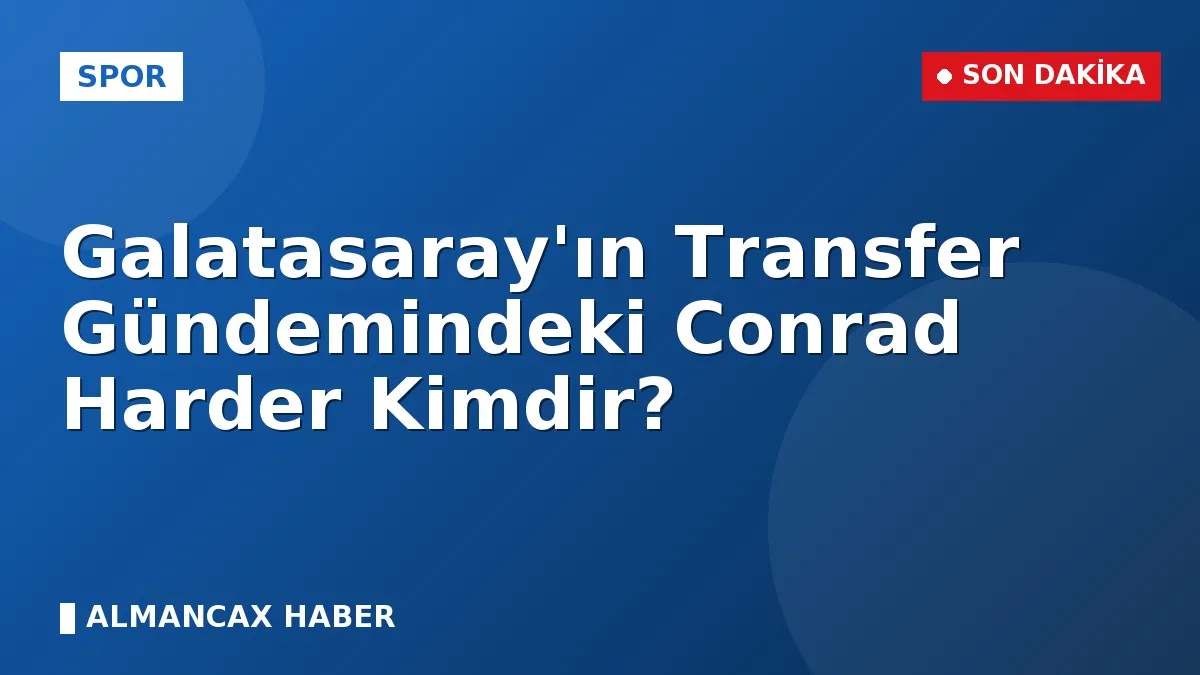 Galatasaray'ın Transfer Gündemindeki Conrad Harder Kimdir?