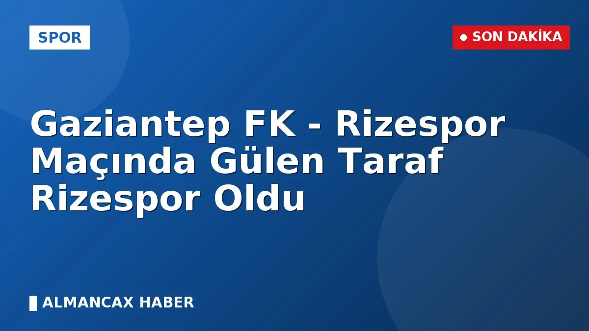 Gaziantep FK - Rizespor Maçında Gülen Taraf Rizespor Oldu