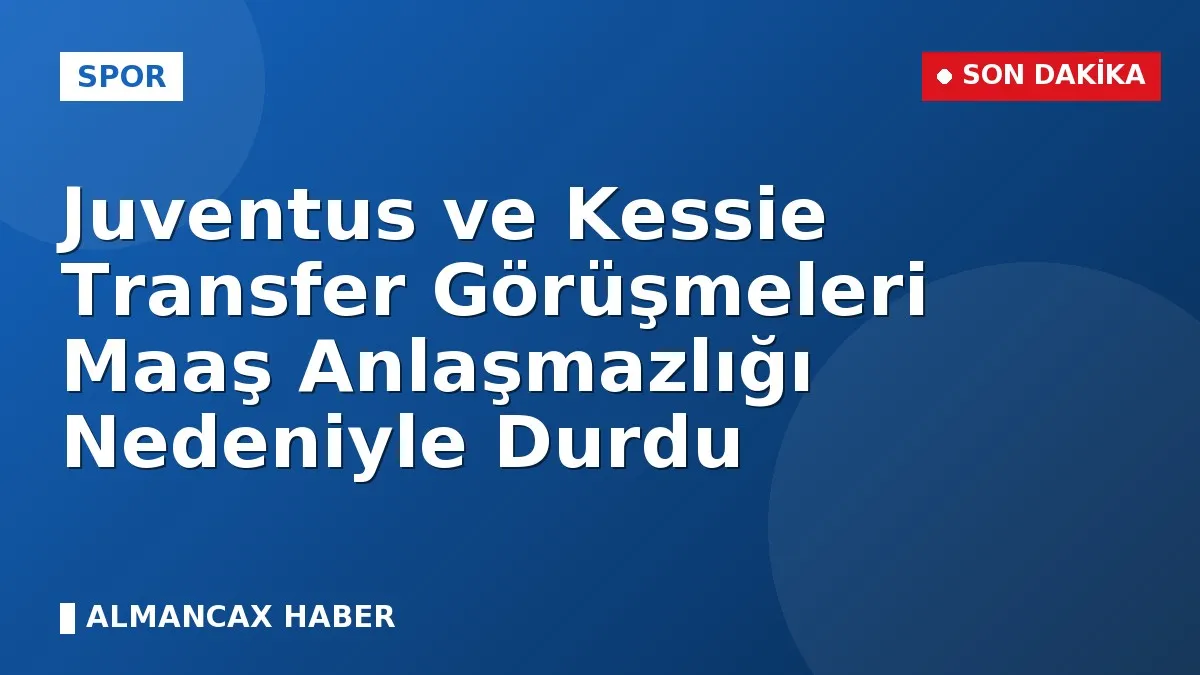 Juventus ve Kessie Transfer Görüşmeleri Maaş Anlaşmazlığı Nedeniyle Durdu