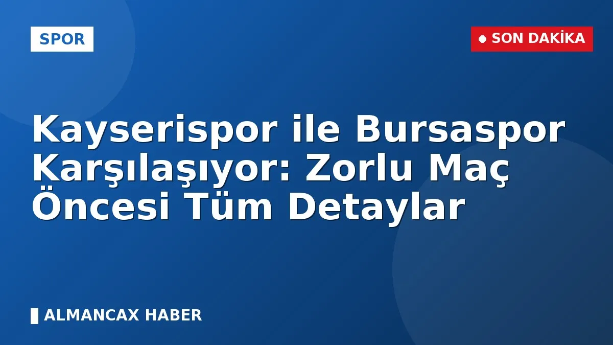 Kayserispor ile Bursaspor Karşılaşıyor: Zorlu Maç Öncesi Tüm Detaylar