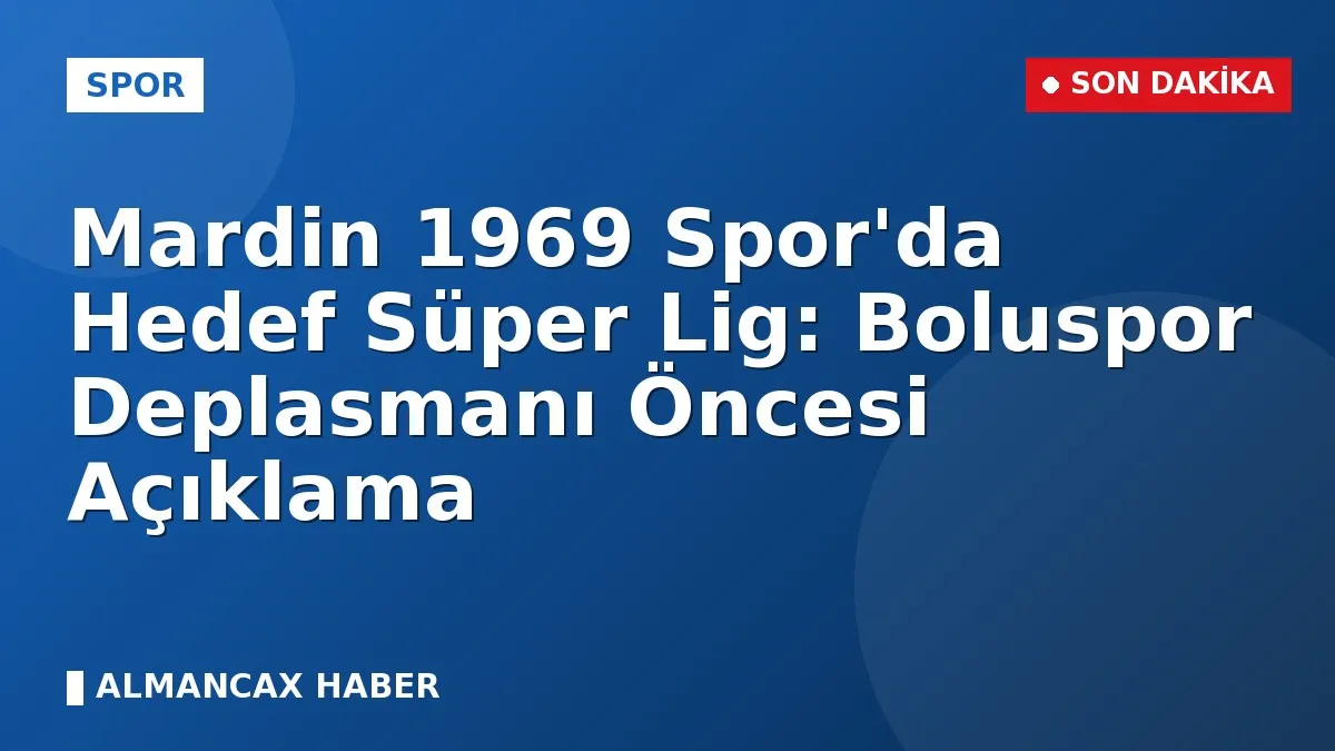 Mardin 1969 Spor'da Hedef Süper Lig: Boluspor Deplasmanı Öncesi Açıklama