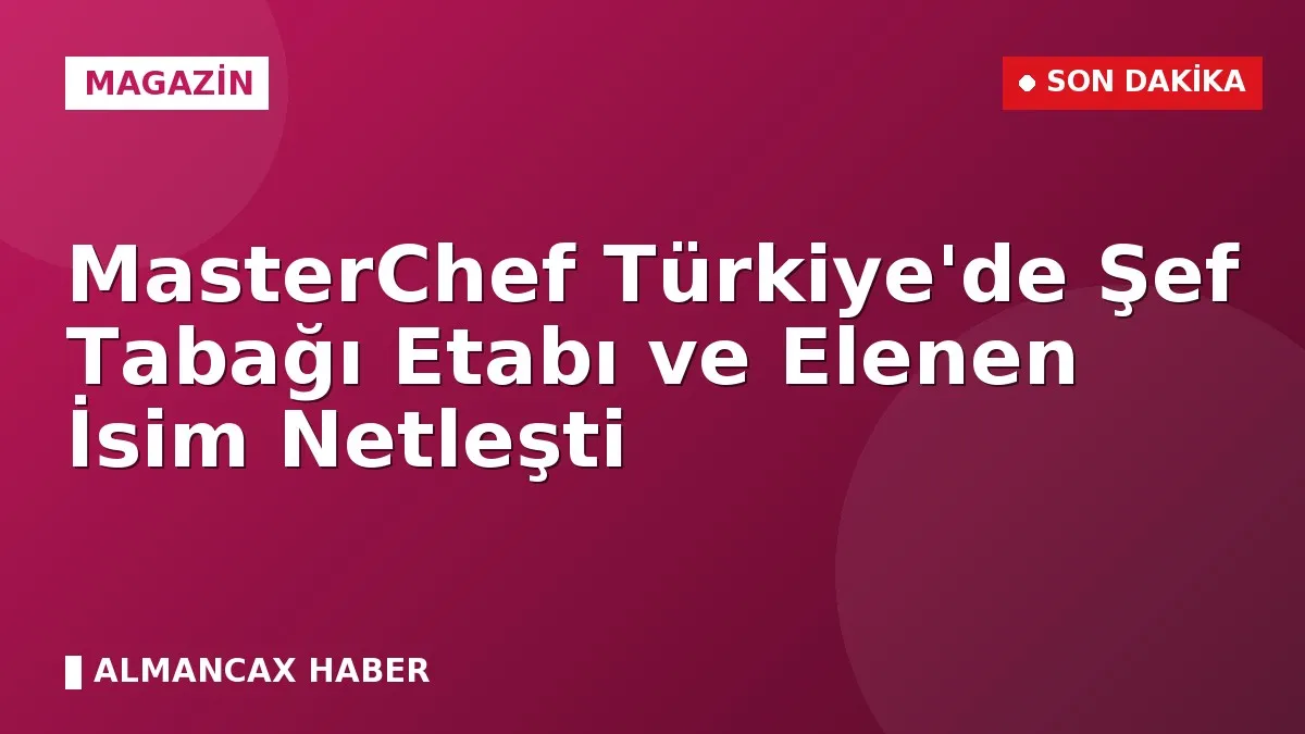 MasterChef Türkiye'de Şef Tabağı Etabı ve Elenen İsim Netleşti