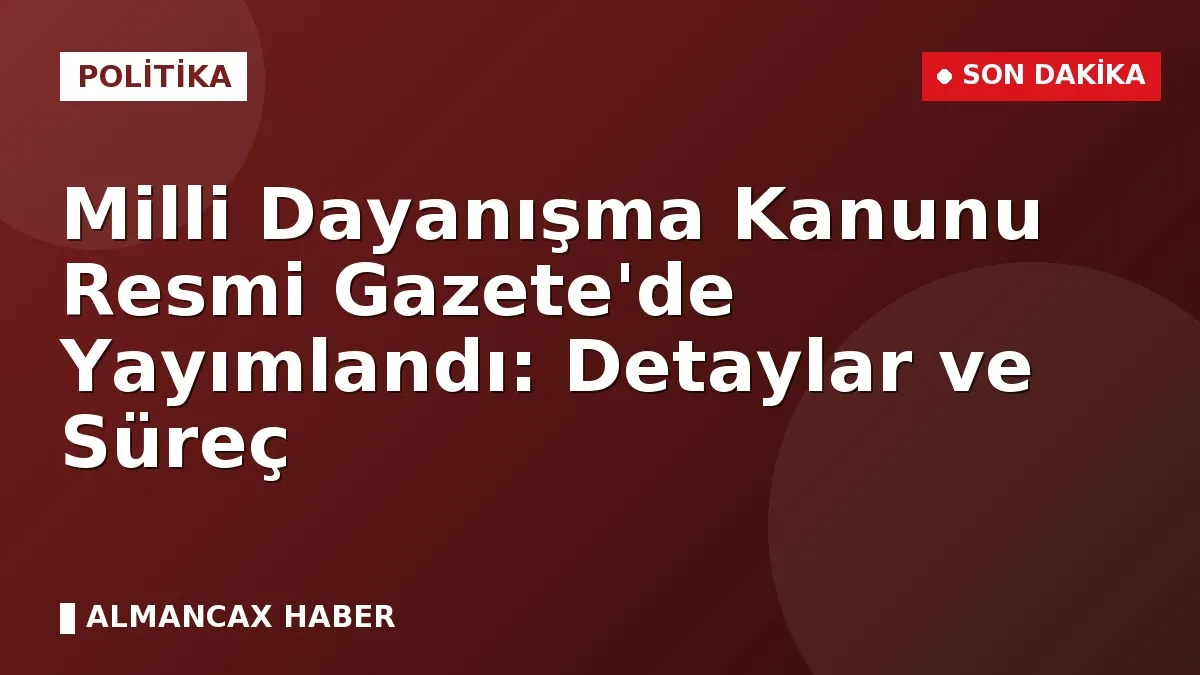 Milli Dayanışma Kanunu Resmi Gazete'de Yayımlandı: Detaylar ve Süreç