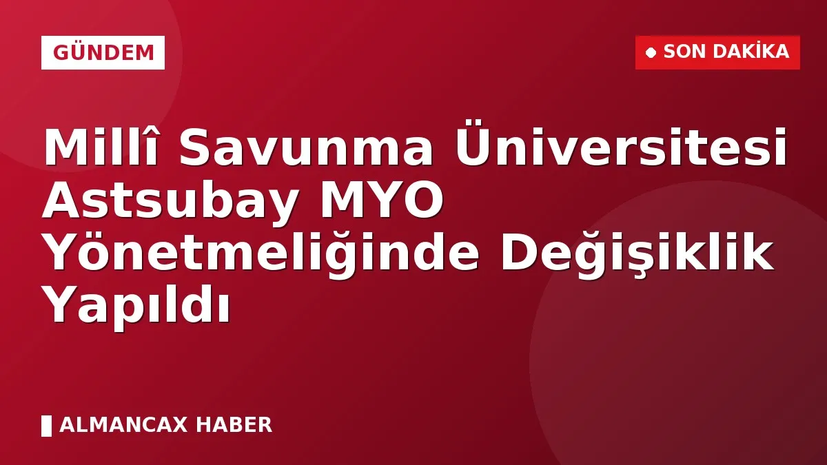 Millî Savunma Üniversitesi Astsubay MYO Yönetmeliğinde Değişiklik Yapıldı