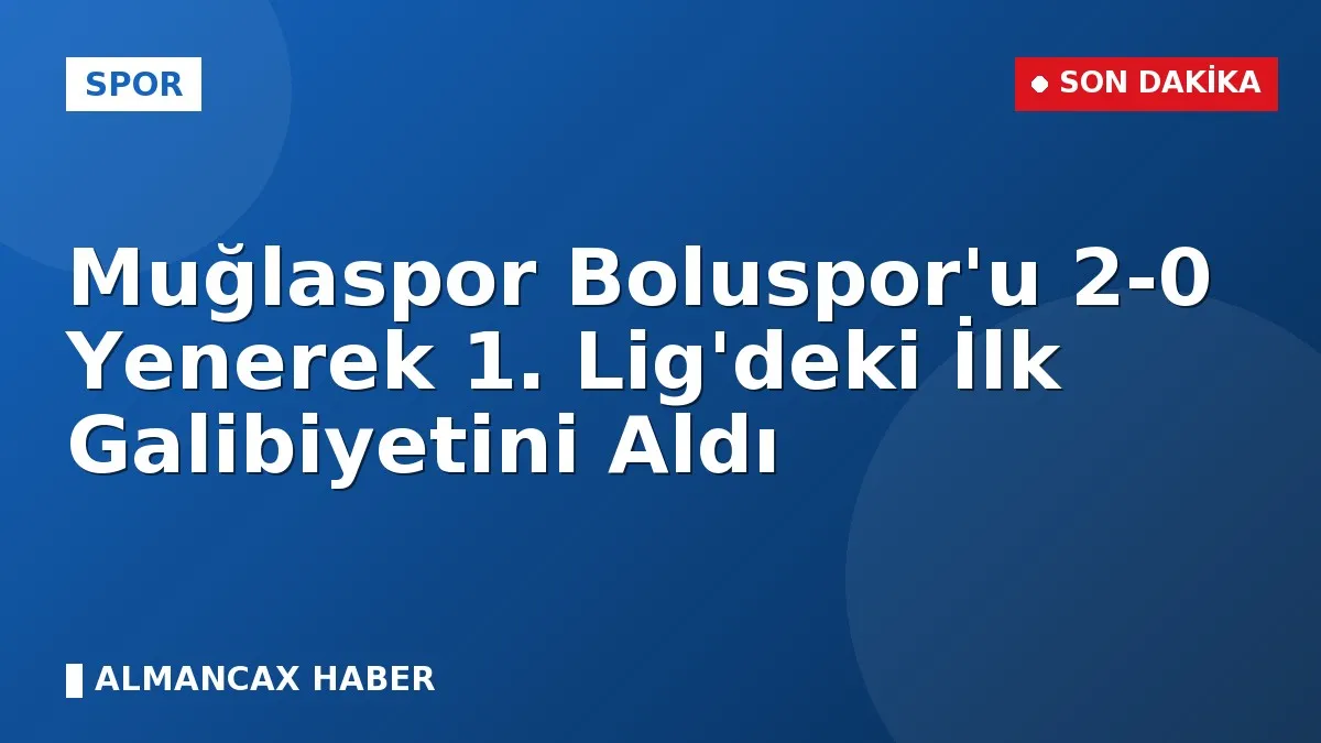 Muğlaspor Boluspor'u 2-0 Yenerek 1. Lig'deki İlk Galibiyetini Aldı