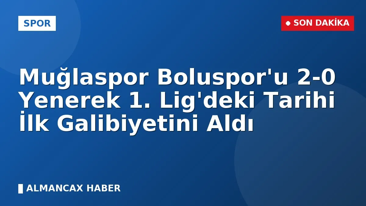 Muğlaspor Boluspor'u 2-0 Yenerek 1. Lig'deki Tarihi İlk Galibiyetini Aldı