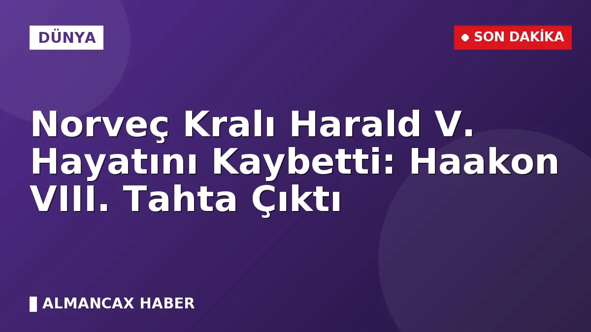 Norveç Kralı Harald V. Hayatını Kaybetti: Haakon VIII. Tahta Çıktı