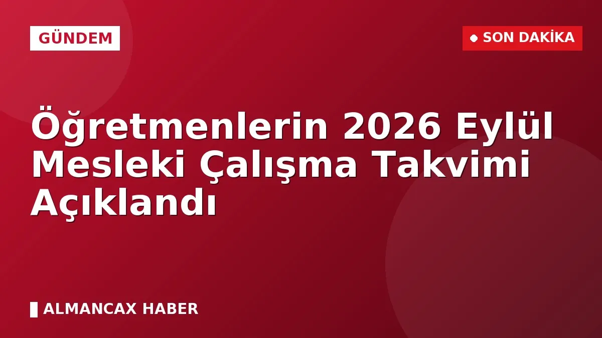 Öğretmenlerin 2026 Eylül Mesleki Çalışma Takvimi Açıklandı