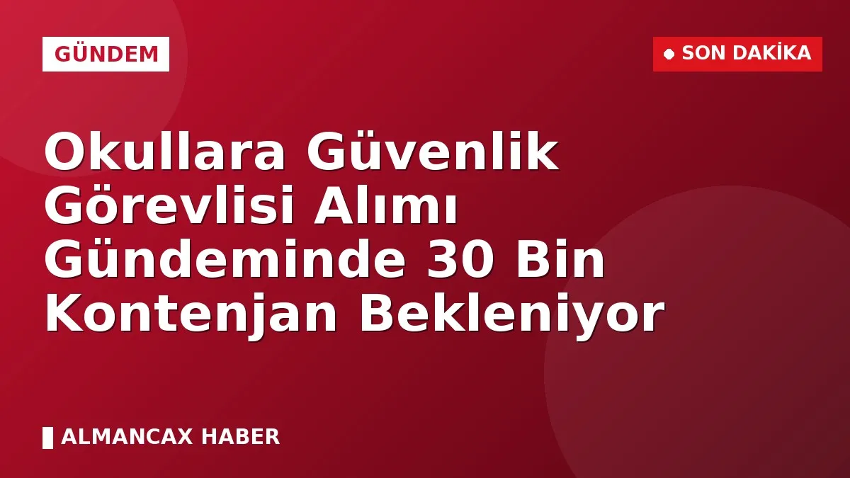 Okullara Güvenlik Görevlisi Alımı Gündeminde 30 Bin Kontenjan Bekleniyor