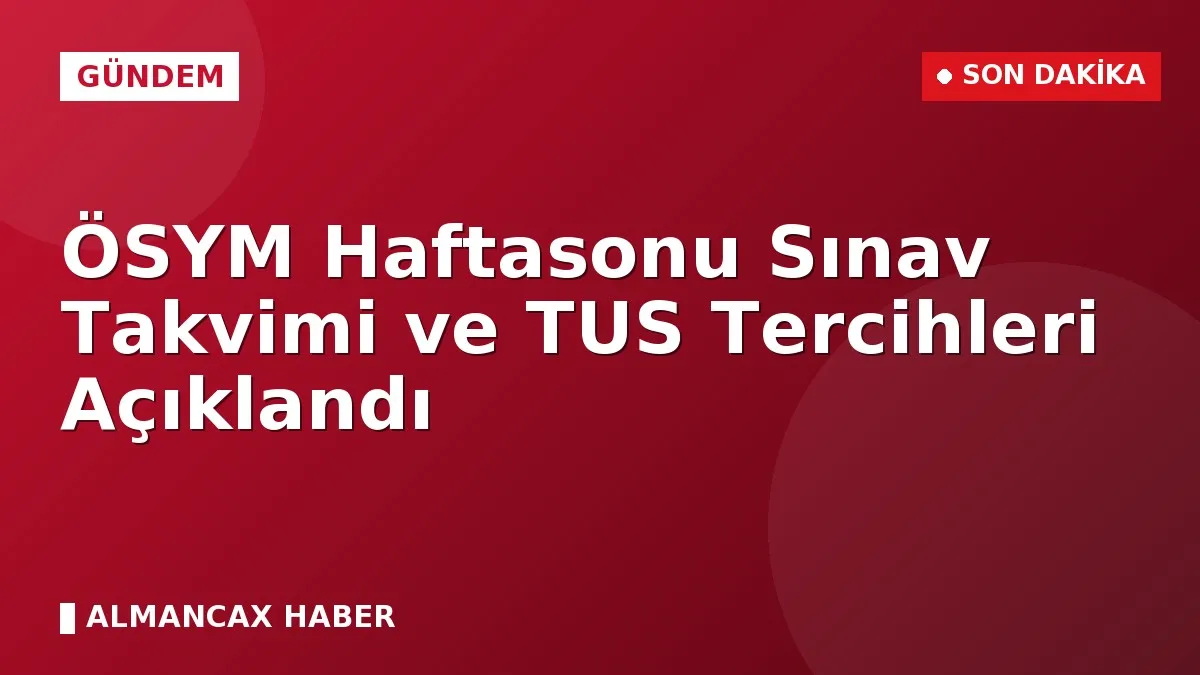 ÖSYM Haftasonu Sınav Takvimi ve TUS Tercihleri Açıklandı