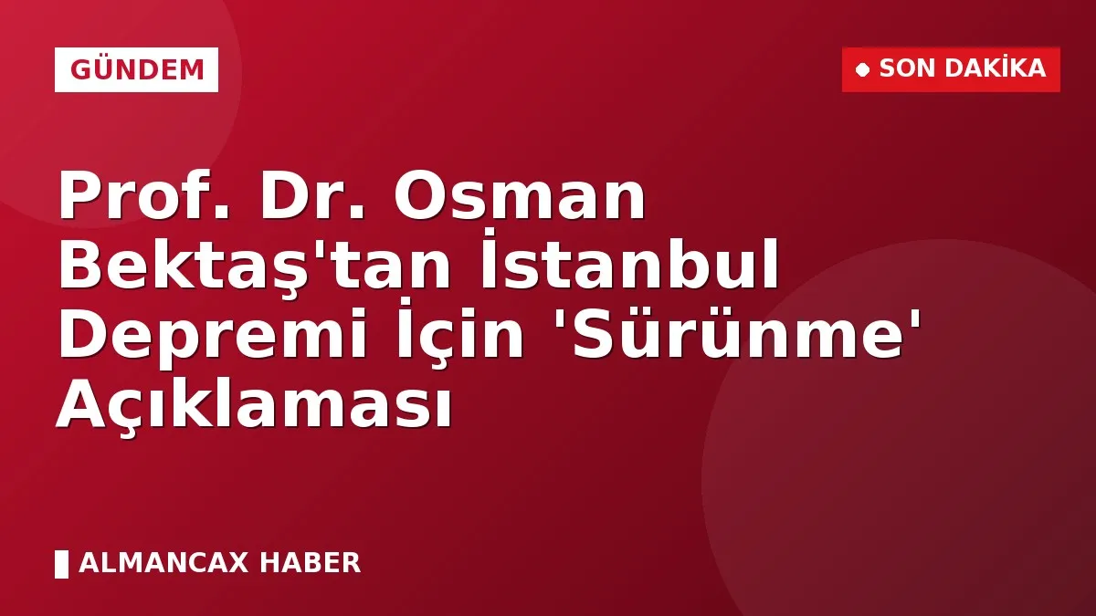 Prof. Dr. Osman Bektaş'tan İstanbul Depremi İçin 'Sürünme' Açıklaması