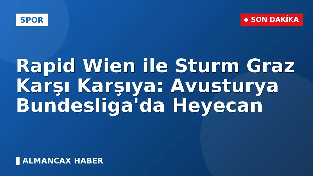 Rapid Wien ile Sturm Graz Karşı Karşıya: Avusturya Bundesliga'da Heyecan