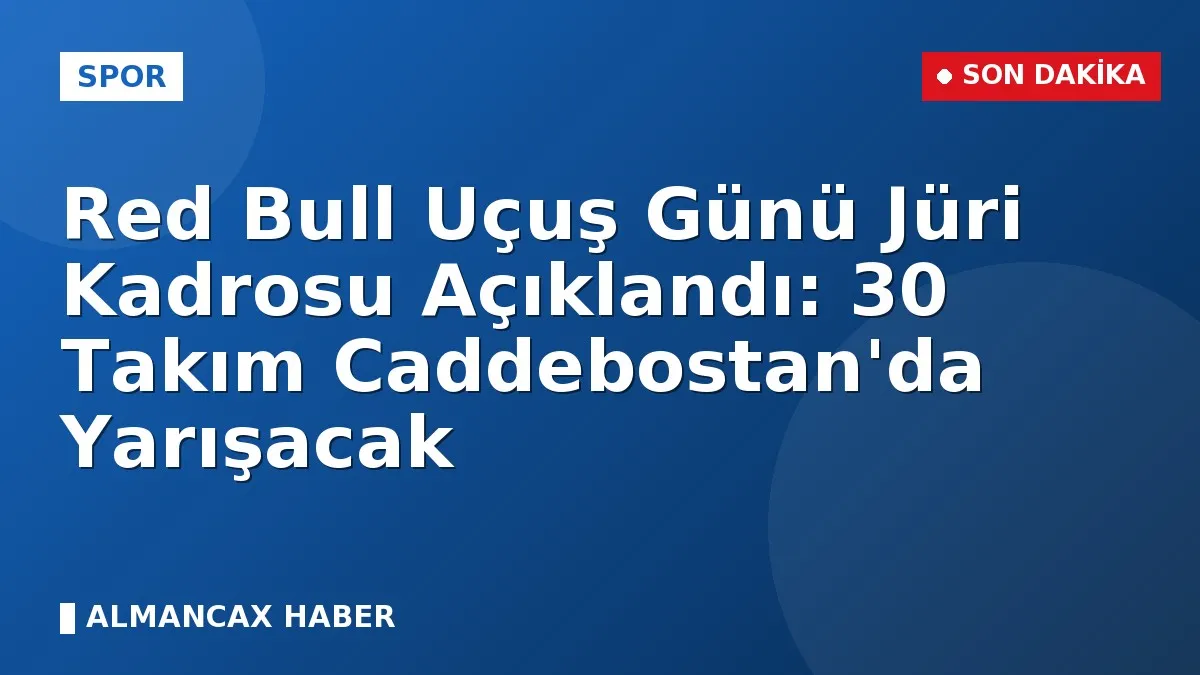 Red Bull Uçuş Günü Jüri Kadrosu Açıklandı: 30 Takım Caddebostan'da Yarışacak
