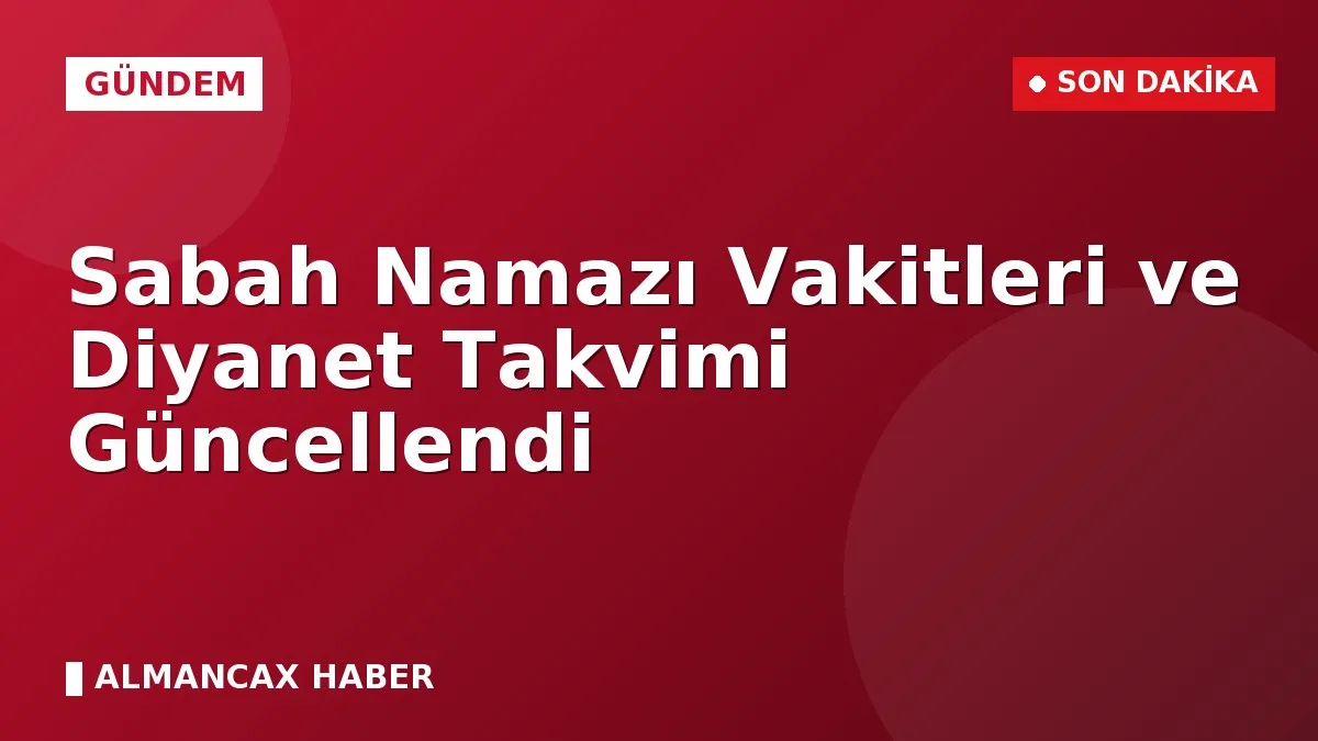 Sabah Namazı Vakitleri ve Diyanet Takvimi Güncellendi