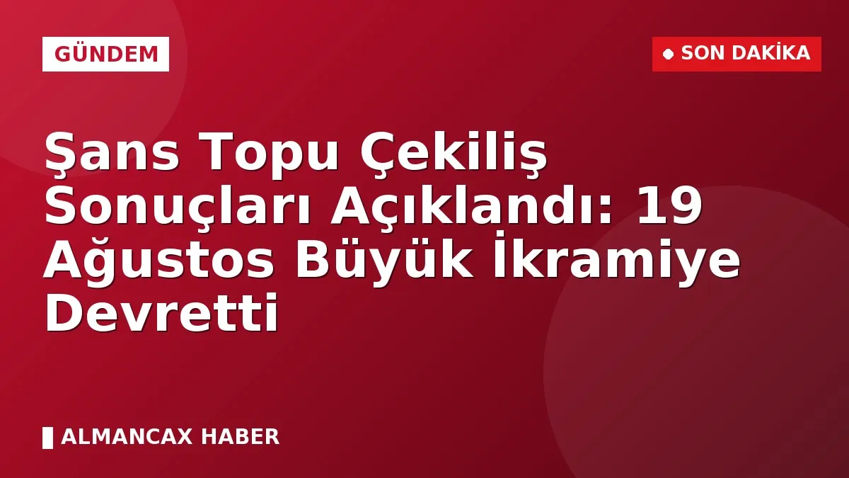 Şans Topu Çekiliş Sonuçları Açıklandı: 19 Ağustos Büyük İkramiye Devretti