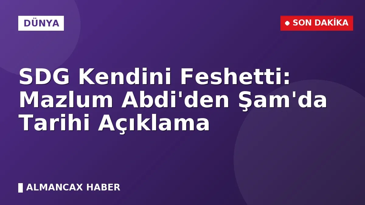 SDG Kendini Feshetti: Mazlum Abdi'den Şam'da Tarihi Açıklama