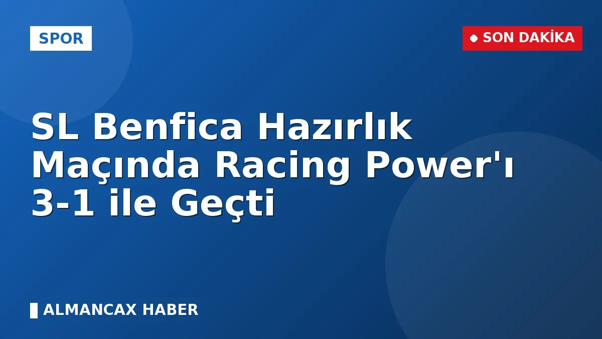 SL Benfica Hazırlık Maçında Racing Power'ı 3-1 ile Geçti