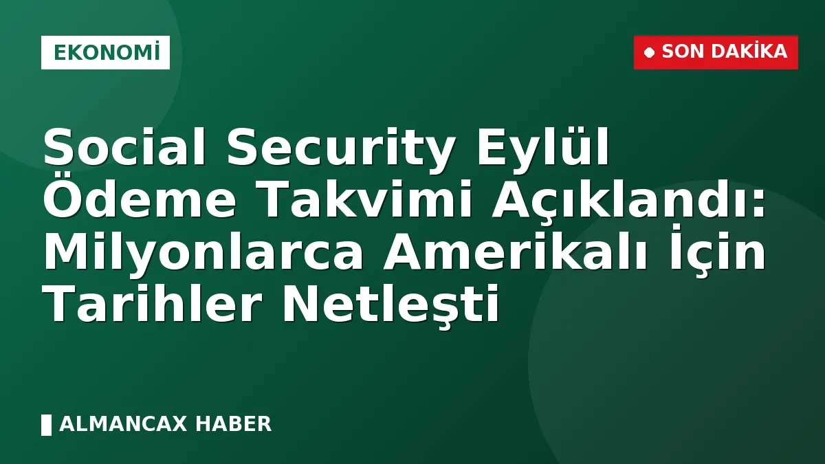 Social Security Eylül Ödeme Takvimi Açıklandı: Milyonlarca Amerikalı İçin Tarihler Netleşti