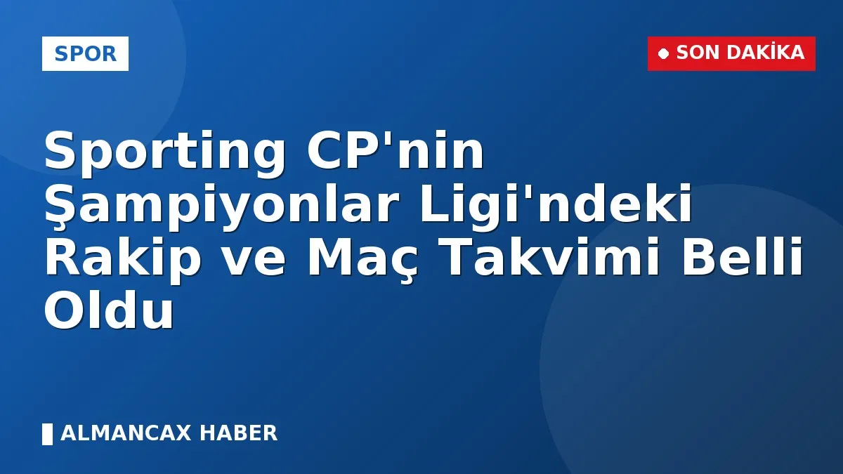 Sporting CP'nin Şampiyonlar Ligi'ndeki Rakip ve Maç Takvimi Belli Oldu