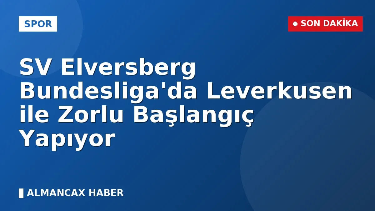 SV Elversberg Bundesliga'da Leverkusen ile Zorlu Başlangıç Yapıyor