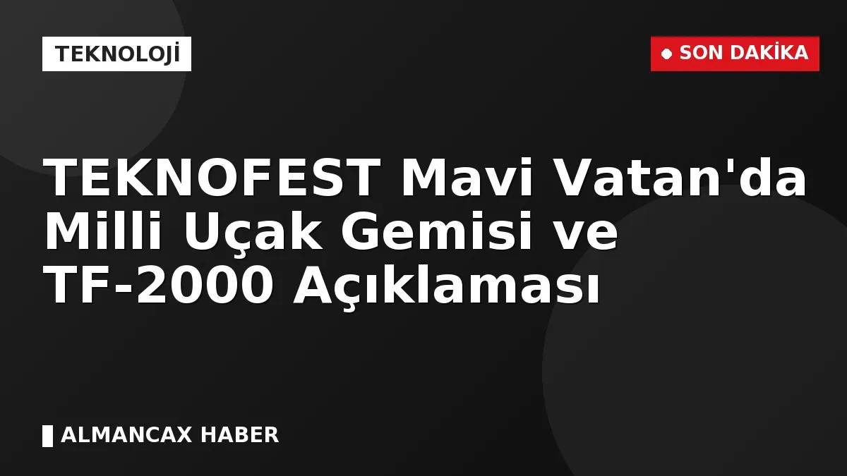 TEKNOFEST Mavi Vatan'da Milli Uçak Gemisi ve TF-2000 Açıklaması
