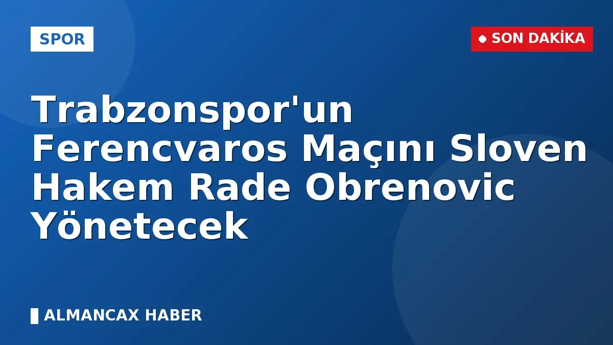 Trabzonspor'un Ferencvaros Maçını Sloven Hakem Rade Obrenovic Yönetecek