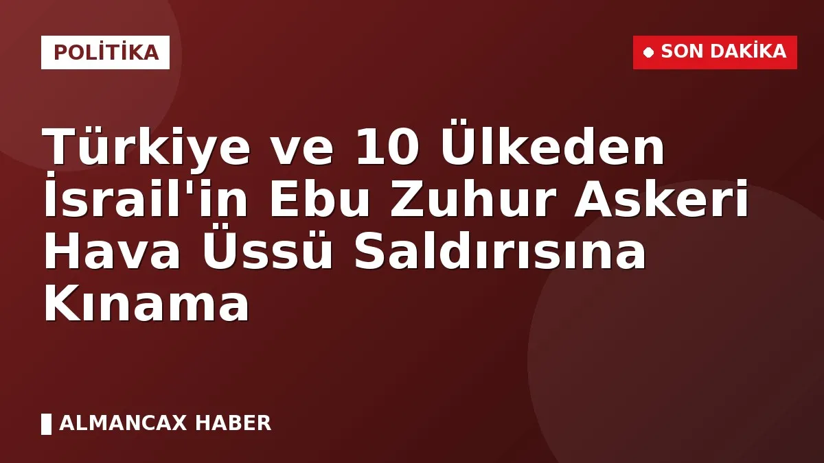 Türkiye ve 10 Ülkeden İsrail'in Ebu Zuhur Askeri Hava Üssü Saldırısına Kınama