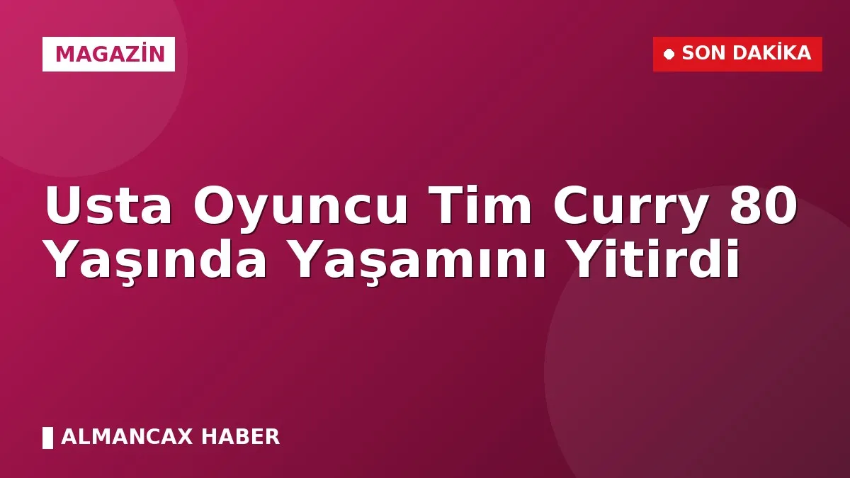 Usta Oyuncu Tim Curry 80 Yaşında Yaşamını Yitirdi