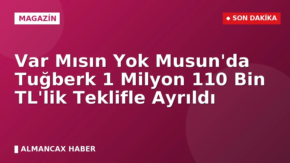 Var Mısın Yok Musun'da Tuğberk 1 Milyon 110 Bin TL'lik Teklifle Ayrıldı