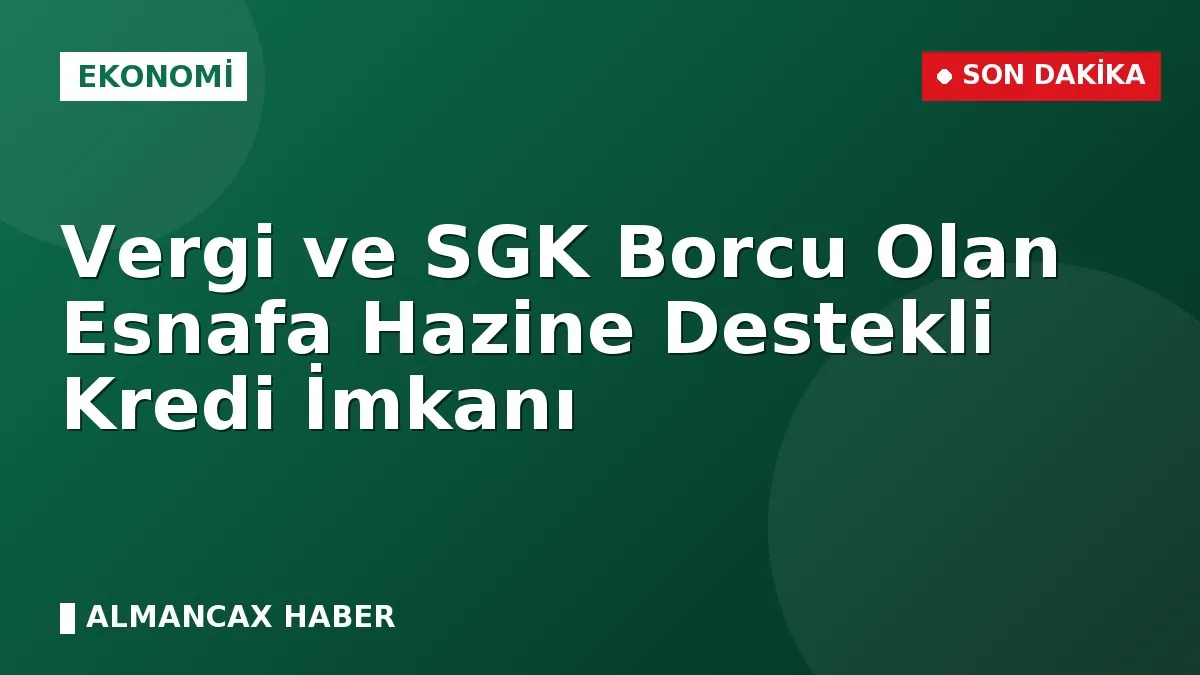 Vergi ve SGK Borcu Olan Esnafa Hazine Destekli Kredi İmkanı
