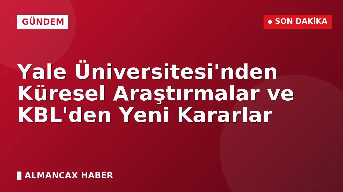 Yale Üniversitesi'nden Küresel Araştırmalar ve KBL'den Yeni Kararlar