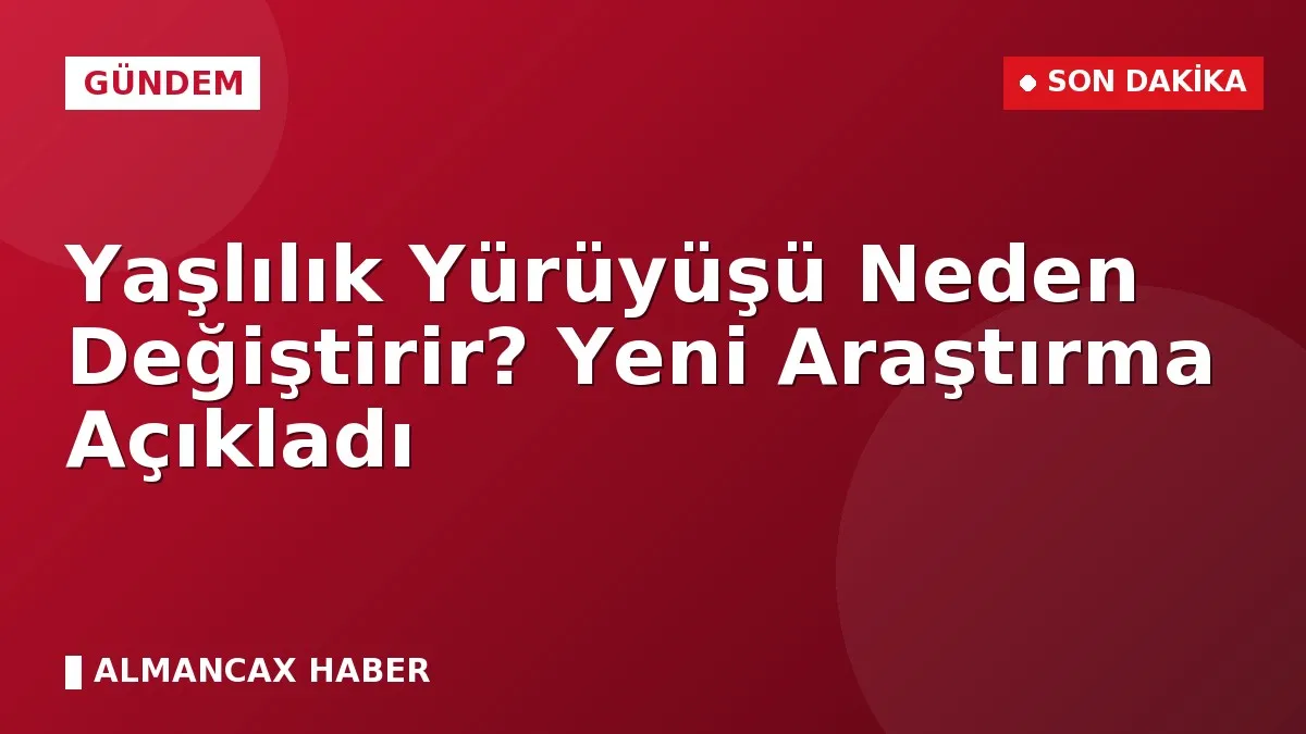Yaşlılık Yürüyüşü Neden Değiştirir? Yeni Araştırma Açıkladı