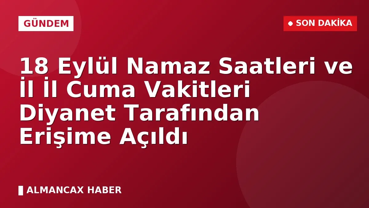 18 Eylül Namaz Saatleri ve İl İl Cuma Vakitleri Diyanet Tarafından Erişime Açıldı