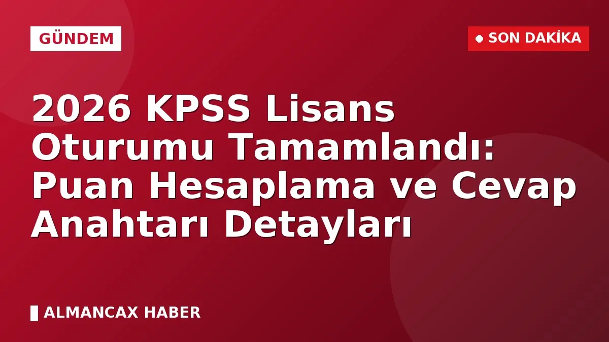 2026 KPSS Lisans Oturumu Tamamlandı: Puan Hesaplama ve Cevap Anahtarı Detayları