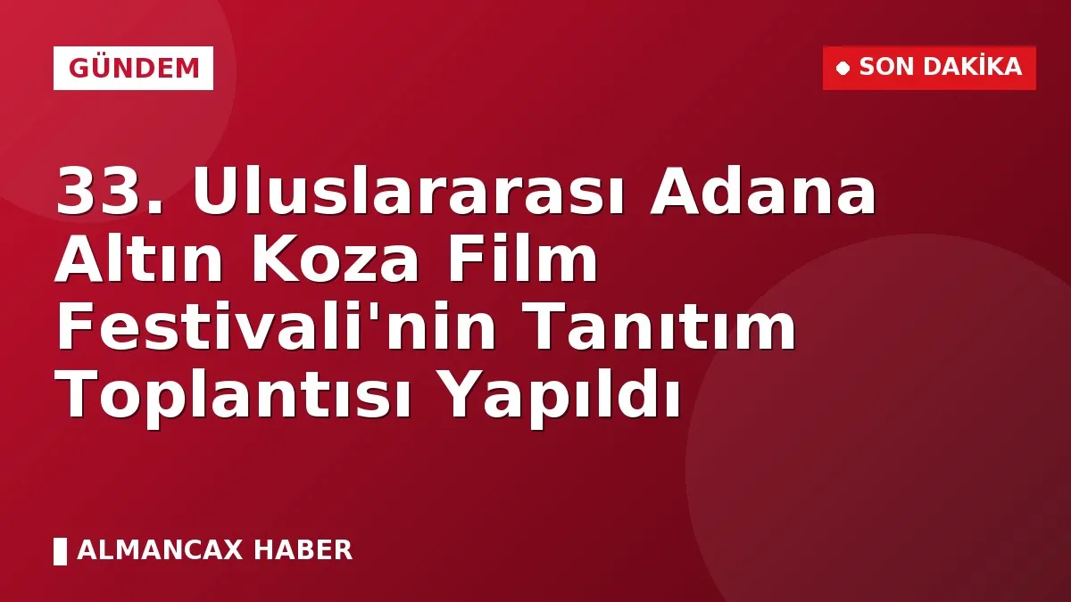 33. Uluslararası Adana Altın Koza Film Festivali'nin Tanıtım Toplantısı Yapıldı