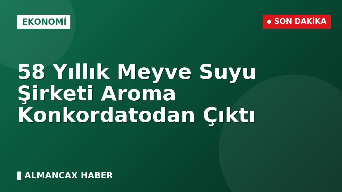 58 Yıllık Meyve Suyu Şirketi Aroma Konkordatodan Çıktı