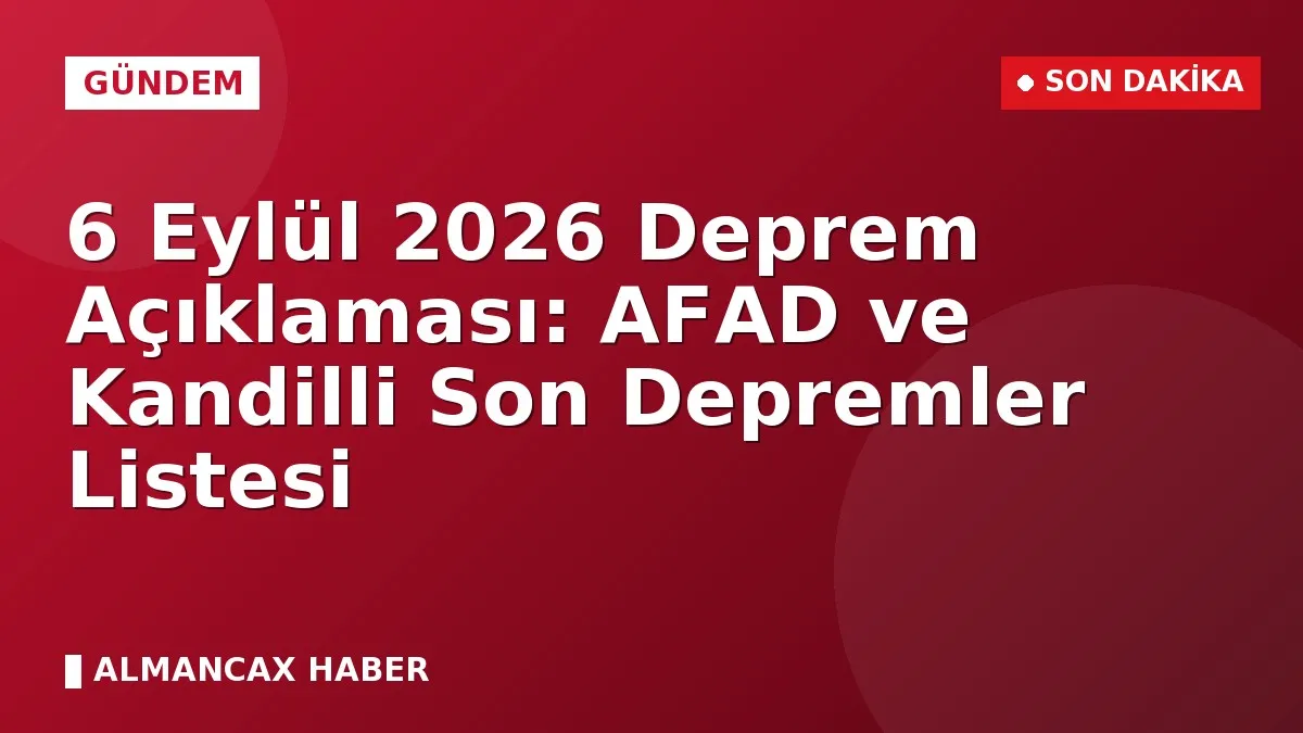 6 Eylül 2026 Deprem Açıklaması: AFAD ve Kandilli Son Depremler Listesi