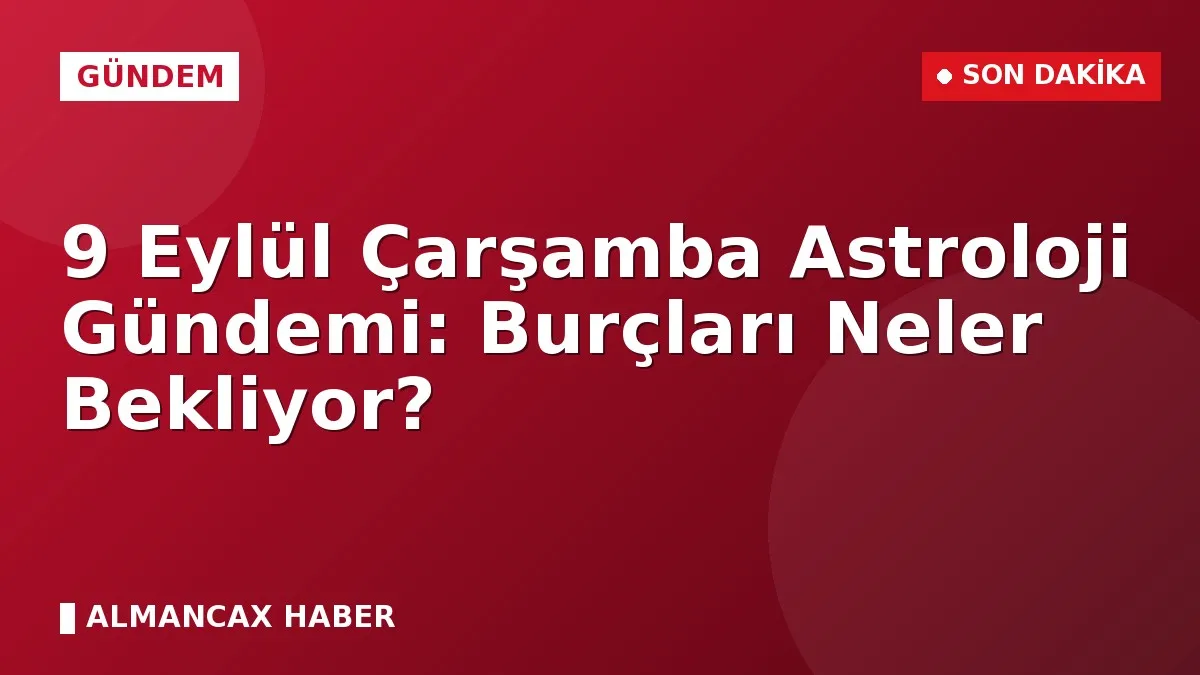 9 Eylül Çarşamba Astroloji Gündemi: Burçları Neler Bekliyor?