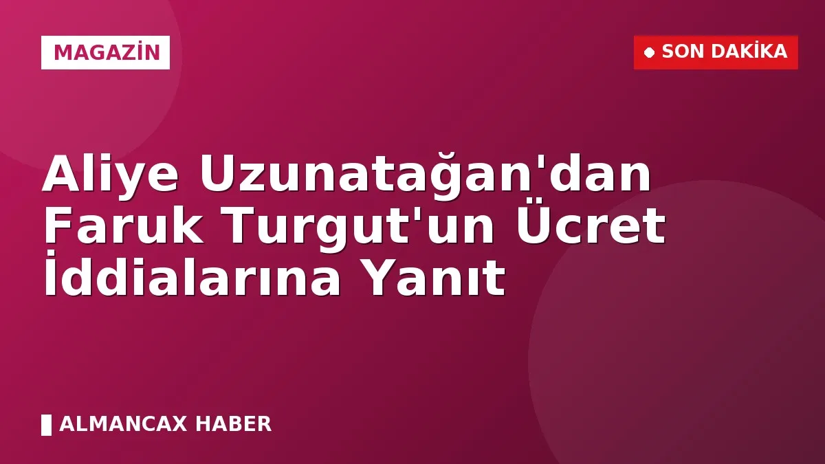 Aliye Uzunatağan'dan Faruk Turgut'un Ücret İddialarına Yanıt