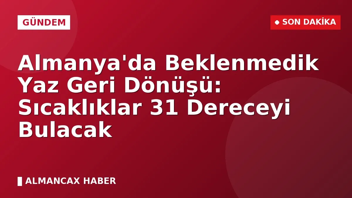 Almanya'da Beklenmedik Yaz Geri Dönüşü: Sıcaklıklar 31 Dereceyi Bulacak