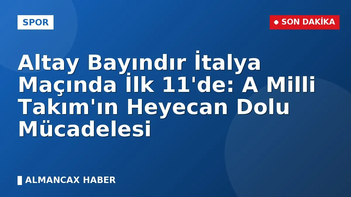 Altay Bayındır İtalya Maçında İlk 11'de: A Milli Takım'ın Heyecan Dolu Mücadelesi