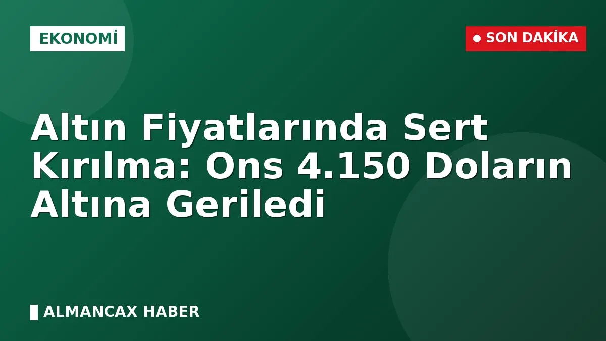 Altın Fiyatlarında Sert Kırılma: Ons 4.150 Doların Altına Geriledi