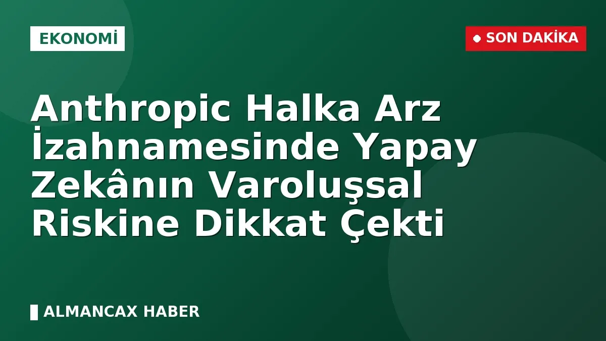 Anthropic Halka Arz İzahnamesinde Yapay Zekânın Varoluşsal Riskine Dikkat Çekti