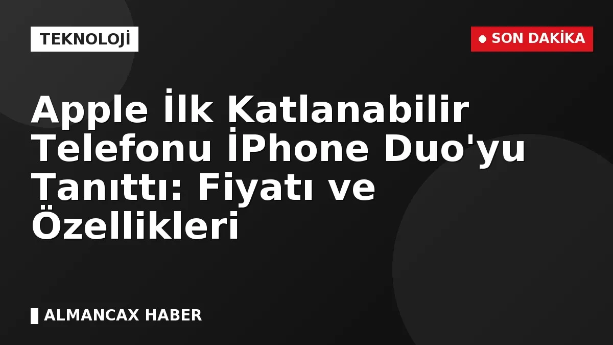 Apple İlk Katlanabilir Telefonu İPhone Duo'yu Tanıttı: Fiyatı ve Özellikleri