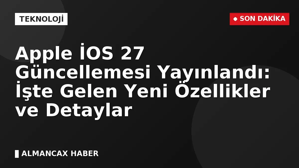 Apple İOS 27 Güncellemesi Yayınlandı: İşte Gelen Yeni Özellikler ve Detaylar