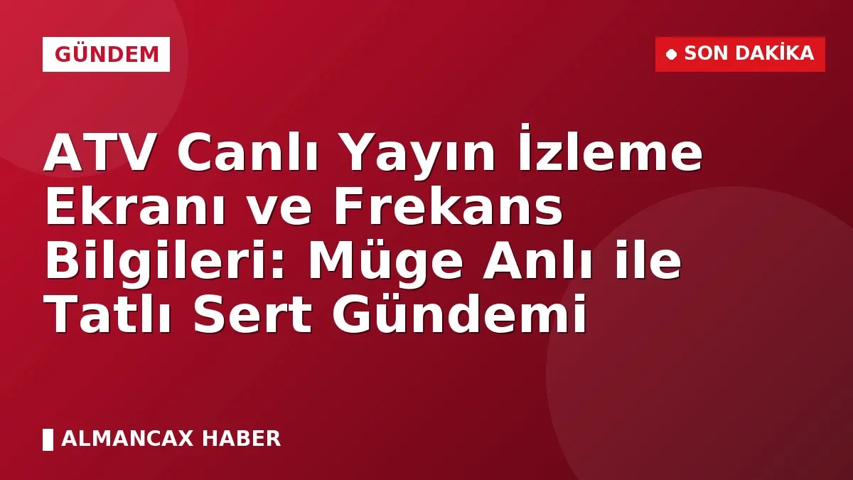 ATV Canlı Yayın İzleme Ekranı ve Frekans Bilgileri: Müge Anlı ile Tatlı Sert Gündemi